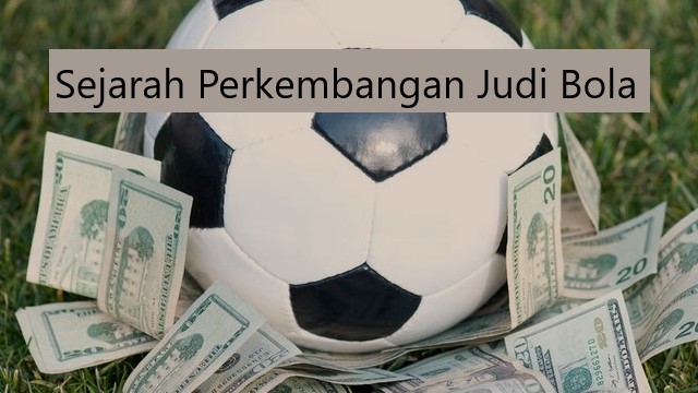 Sejarah Perkembangan Judi Bola