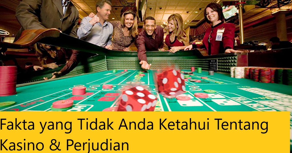 Fakta yang Tidak Anda Ketahui Tentang Kasino & Perjudian